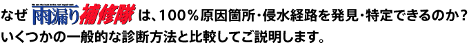 なぜ雨漏り補修隊は、100％原因箇所・侵水経路を発見・特定できるのか？いくつかの一般的な診断方法と比較してご説明します。