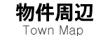 物件周辺－Town Map-