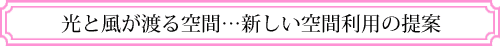光と風が渡る空間…新しい空間利用の提案